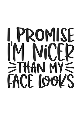 Nicer Than My Face Looks