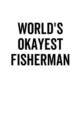 Worlds Okayest Fisherman