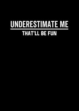Underestimate Me Thatll