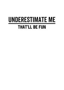 Underestimate Me Thatll