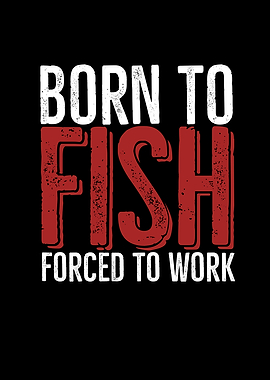 Born To Fish Forced To
