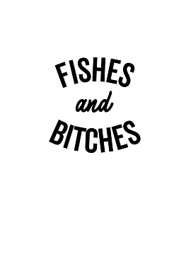 Fishes and Bitches