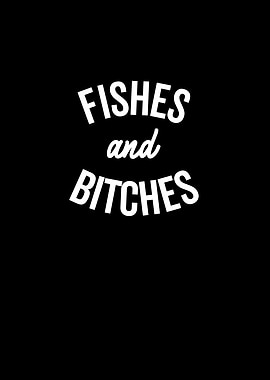 Fishes and Bitches