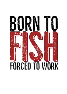 Born To Fish Forced To