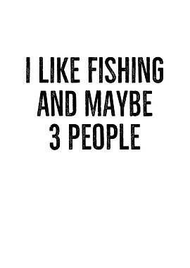 I Like Fishing And Maybe 3