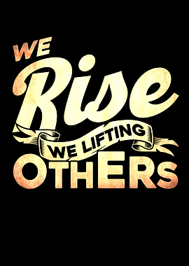 We Rise We Lifting Others