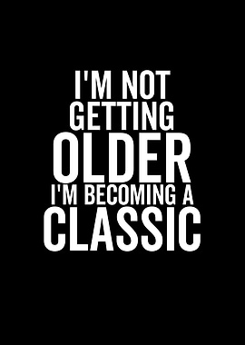 Im Not Getting Older Im