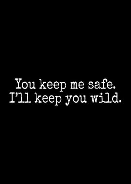 You Keep Me Safe You Wild