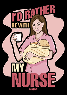 Id Rather Be With My Nurs
