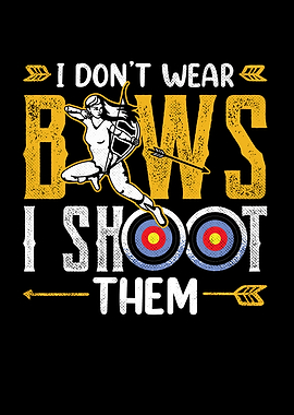 I dont wear bows I shoot t