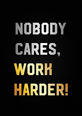 nobody cares work harder