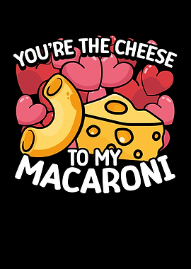 Youre the cheese to my ma