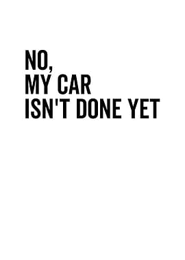 No My Car isnt Done Yet