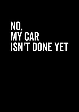 No My Car isnt Done Yet