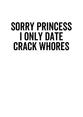 Sorry Princess I Only Date