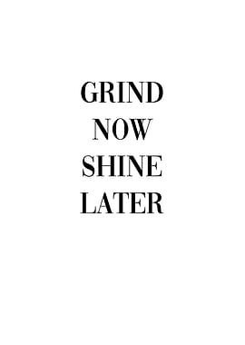 Grind Now Shine Later