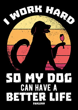 I Work Hard So My Dog Can