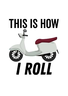 This is How I Roll Moped