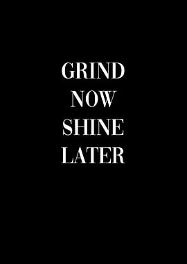 Grind Now Shine Later
