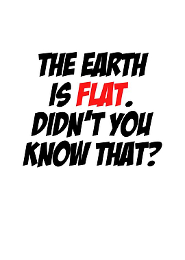 The Earth is Flat Didnt
