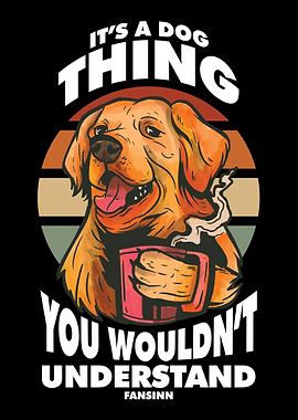 Its A Dog Thing You Would