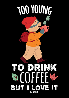 TOO YOUNG TO DRINK COFFEE