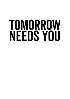 Tomorrow Needs You