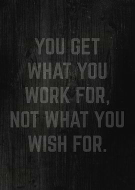 You Get What You Work For