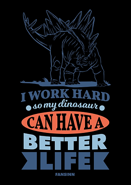 I Work Hard So My Dinosaur