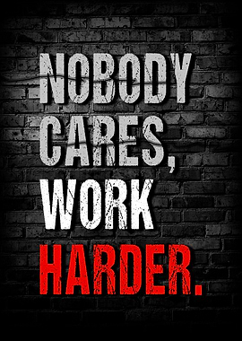 Nobody cares work harder