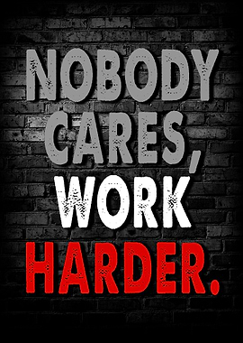 Nobody cares work harder