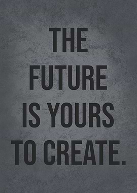 Future Is Yours To Create