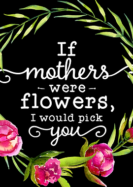 If mothers were flowers
