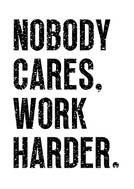 Nobody Cares Work Harder