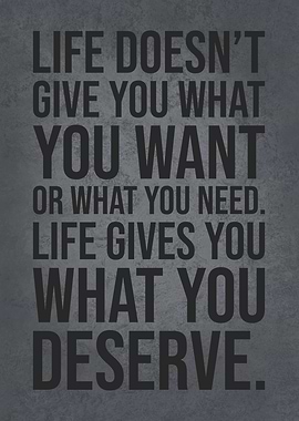 Life Gives What U Deserve