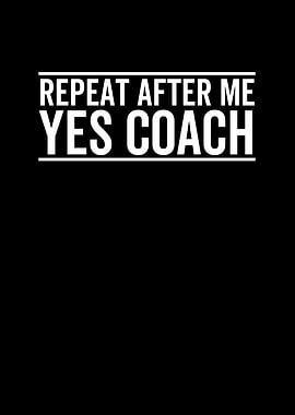 Repeat After Me Yes Coach