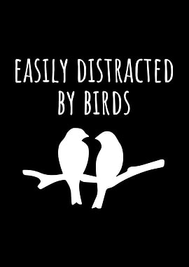 Easily Distracted by Birds