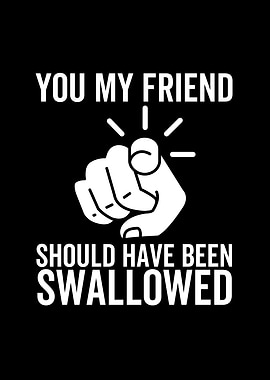 You My Friend Should Have