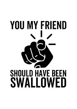 You My Friend Should Have