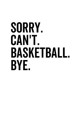 Sorry Cant Basketball Bye
