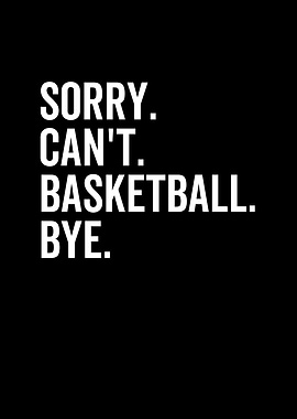 Sorry Cant Basketball Bye