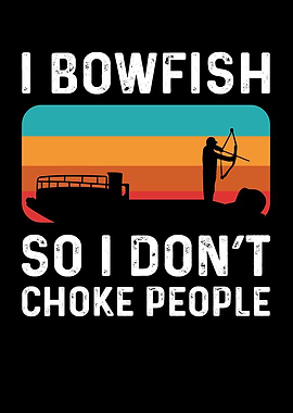 I Bowfish So I Dont Choke