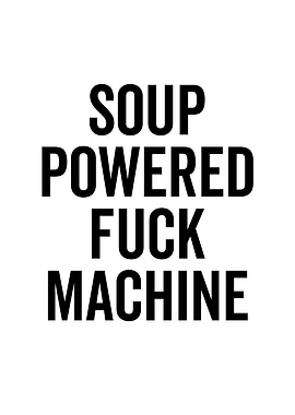 Soup Powered Fuck Machine