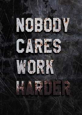 Nobody cares work harder