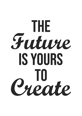 Future Is Yours To Create