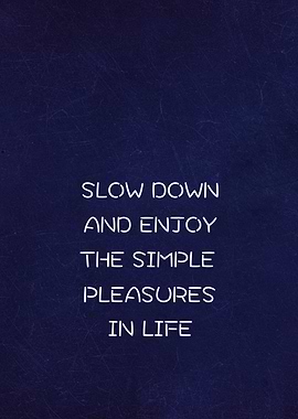 Slow Down Enjoy Life