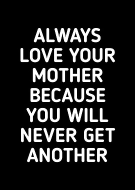LOVE YOUR MOTHERS