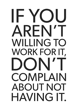 Be Willing To Work For It