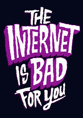The Internet is Bad 4 You