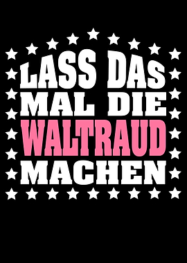 Lass das mal die WALTRAUD
